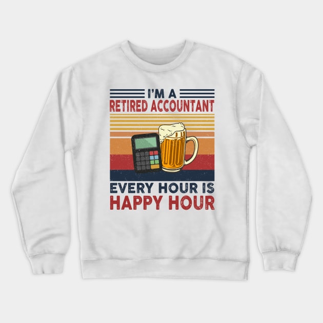 I'm A Retired Accountant Every Hour Is Happy Hour Crewneck Sweatshirt by janayeanderson48214